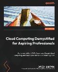 Cloud Computing Demystified for Aspiring Professionals: Hone your skills in AWS, Azure, and Google cloud computing and boost your career as a cloud en