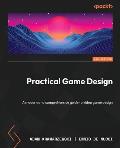 Practical Game Design - Second Edition: A modern and comprehensive guide to video game design