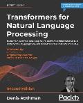 Transformers for Natural Language Processing Second Edition Build train & fine tune deep neural network architectures for NLP with Python PyTorch TensorFlow BERT & GPT 3