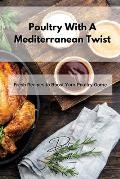 Poultry With A Mediterranean Twist: Fresh Recipes to Boost Your Poultry Game