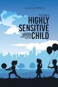 Raising A Highly Sensitive Child: A Reassuring Guide to Help Parenting Confident, Emotionally Intelligent and Highly Sensitive Kids. How to Nurture Th