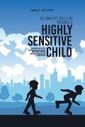 Beginners Guide To Raising A Highly Sensitive Child: A Practical And Effective Guide To Raising Your Spirited, More Intense, Sensitive, Perceptive, Pe