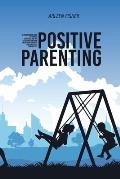 Positive Parenting: A Crash Course Guide To The Best Strategies And Tips To Help You And Your Child Living An Happy And Peacefully Everyda