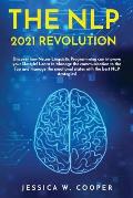 The Nlp 2021 Revolution: Discover How Neuro-Linguistic Programming Can Improve your Lifestyle! Learn to Manage the Communication to the Top and