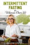 Intermittent Fasting for Women Over 50: How to Weight Loss and Burn Fat After Menopause with a 5-Step Metabolism Scientific Method and Slowing Down Ag