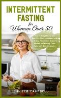 Intermittent Fasting for Women Over 50: How to Weight Loss and Burn Fat After Menopause with a 5-Step Metabolism Scientific Method and Slowing Down Ag