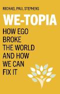 We-Topia: How Ego Broke the World and How We Can Fix It
