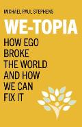 We-Topia: How Ego Broke the World and How We Can Fix It