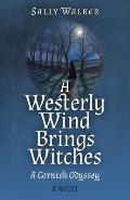 A Westerly Wind Brings Witches: A Cornish Odyssey a Novel