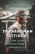 Transhuman Citizen: Zoltan Istvan's Hunt for Immortality