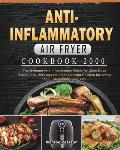 Anti-Inflammatory Air Fryer Cookbook 2000: The Ultimate Anti-Inflammatory Guide for 2000 Days Vibrant and Delicious Air Fryer Cooking Recipes for Livi