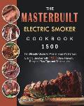 The Masterbuilt Electric Smoker Cookbook 1500: The Ultimate Guide to Master your Masterbuilt Electric Smoker with 1500 Days Flavorful Recipes Plus Tip