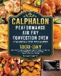 Calphalon Performance Air Fry Convection Oven Cookbook for Beginners: 1000-Day Delicious and Affordable Recipe for Air Frying, Convection Baking, Conv