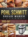 The Easy Pohl Schmitt Bread Maker Cookbook: 2000-Day Affordable, Easy & Delicious Recipes for your Pohl Schmitt Bread Maker