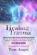 Healing Trauma: Discover how to Heal Traumas and Overcome the Past With Effective Methods and Exercises that will Eradicate Negative T