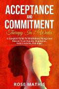 Acceptance and Commitment Therapy in 7 weeks .: A Complete Guide To Mindfulness Change And Recover From Anxiety, Depression, Panick Attacks, And Ange