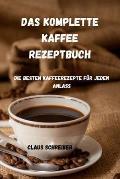 Das Komplette Kaffee Rezeptbuch: Die besten Kaffeerezepte f?r jeden Anlass