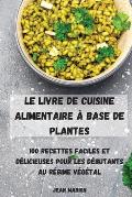 Le Livre de Cuisine Alimentaire ? Base de Plantes: 100 Recettes Faciles Et D?licieuses Pour Les D?butants Au R?gime V?g?tal