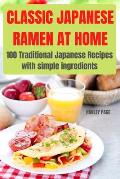 Classic Japanese Ramen at Home: 100 Traditional Japanese Recipes with simple ingredients:: 100 INCREDIBLE SNACKS FOR KIDS