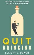 Quit Drinking: The Complete Guide on Quitting Alcohol and Be Sober For Life