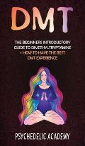 Dmt: The Beginners Introductory Guide to Dimethyltryptamine ] How to Have the Best DMT Experience