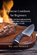 Barbecue Cookbook for Beginners: Learn Tips, Tricks, and Recipes for Cooking Outside with your Beloved Barbecue. A Simple Guide with Step-by-Step Expl