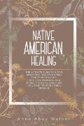 Native American Healing: The Ultimate Guide to Native Americans Healing Recipes for Your Domestic Chemistry: Essential Oils, Herbal Remedies, a