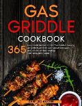 Gas Griddle Cookbook: 365 Gas Griddle Recipes to Take Your Outdoor Cooking Art to the Next Level. Learn about Techniques and Tips for Outdoo