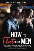How to Flirt with a Men: How to Flirt with Verbal Communications to Signal a Desire for Sex, Understand Men with the Art of Seduction and Sexua