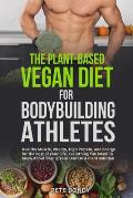 The Plant-Based Vegan Diet for Bodybuilding Athletes: Healthy Muscle, Vitality, High Protein, and Energy for the Rest of your Life. Everything You Nee