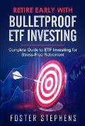 Retire Early with Bulletproof Etf Investing: Complete Guide to ETF Investing for Stress-Free Retirement