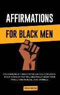 Affirmations for Black Men: Life-Changing Affirmations for Success, Confidence, Health & Wealth That Will Drastically Boost Your Mindset and Incre
