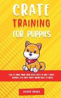 Crate Training for Puppies: How to Crate Train Your Puppy Easily in Just 3