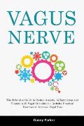 Vagus Nerve: The Definitive Guide to Reduce Anxiety, Inflammation and Trauma with Vagal Stimulation - Includes Practical Exercises