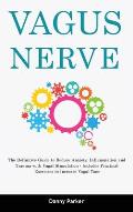 Vagus Nerve: The Definitive Guide to Reduce Anxiety, Inflammation and Trauma with Vagal Stimulation - Includes Practical Exercises