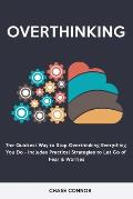 Overthinking: The Quickets Way to Stop Overthinking Everything You Do - Includes Practical Strategies to Let Go of Fear & Worries