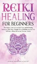 Reiki Healing for Beginners: The Ultimate Guide to Learn Mindfulness and Self-Healing Techniques. Mind Power Through Chakra Meditation, Increase Yo