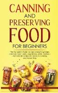 Canning and Preserving Food for Beginners: The Complete Guide to store everything in jars ( canned meat, jams, vegetables, jellies, pickles ) - homema