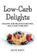 Low-Carb Delights: Healthy and Delicious Recipes for a Low-Carb Diet