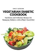 Vegetarian Diabetic Cookbook Nutritious & Delicious Recipes for Managing Diabetes with a Plant Based Diet