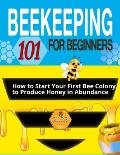 Beekeeping for Beginners: The Ultimate Guide to Learn How to Start Your First Bee Colony to Produce Honey in Abundanceand and Thriving Beehive