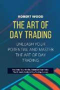 THE ART OF DAY TRADING - Unleash Your Potential and Master the Art of Day Trading.: Maximize Your Profits, Minimize Your Risks: The Ultimate Guide to