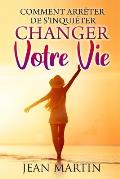 Comment arr?ter de s'inqui?ter: et changer votre vie