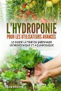 L'hydroponie pour les utilisateurs avanc?s: Le guide ultime du jardinage hydroponique et aquaponique