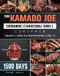 1500 Kamado Joe Ceramic Charcoal Grill Cookbook: 1500 Days Delightful, Quick Recipes for Perfect Grilling