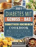 Diabetes mit Genuss - Das Diabetiker Kochbuch: 365 Tage Die besten Diabetes Rezepte f?r ern?hrungsbewusste Menschen. So bekommen Sie Blutzucker, ?berg