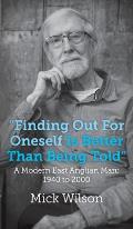 Finding Out For Oneself Is Better Than Being Told: A Modern East Anglian Man: 1940 to 2000