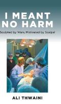 I Meant No Harm: Sculpted by Wars, Motivated by Scalpel