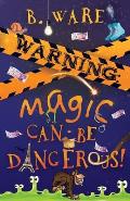 Warning: Magic Can Be Dangerous!