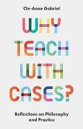 Why Teach with Cases?: Reflections on Philosophy and Practice